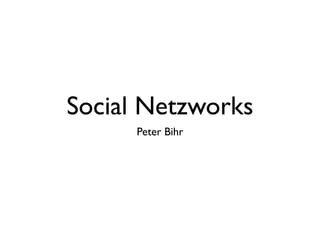 Social Netzworks
      Peter Bihr
 