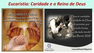 Eucaristia: Caridade e o Reino de Deus
 