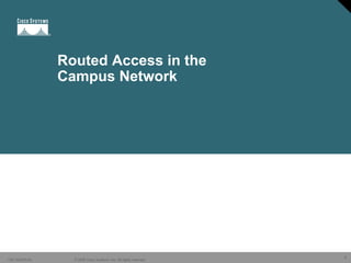 Routed Access in the
                Campus Network




C97-340375-00     © 2006 Cisco Systems, Inc. All rights reserved.   1
 