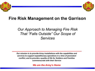 Fire Risk Management on the Garrison Our Approach to Managing Fire Risk That “Falls Outside” Our Scope of Services  