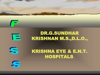 DR.G.SUNDHAR
KRISHNAN M.S.,D.L.O.,
KRISHNA EYE & E.N.T.
HOSPITALS.
 