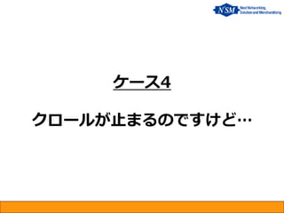 ケース4 クロールが止まるのですけど…  