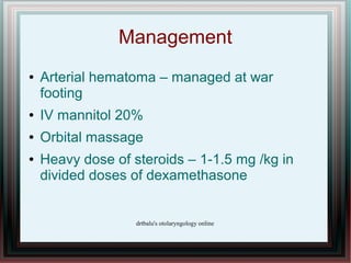 Management
●   Arterial hematoma – managed at war
    footing
●   IV mannitol 20%
●   Orbital massage
●   Heavy dose of st...