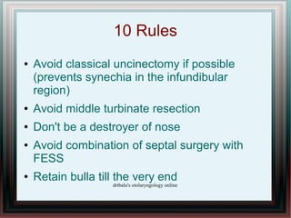 10 Rules
●   Avoid classical uncinectomy if possible
    (prevents synechia in the infundibular
    region)
●   Avoid midd...