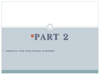 •PART 2
• SURGICAL AND FUNCTIONAL ANATOMY
 