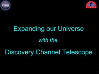 Expanding our Universe   with the  Discovery Channel Telescope 