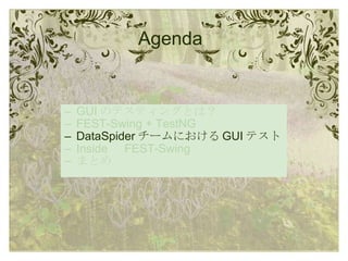 Agenda GUI のテスティングとは？ FEST-Swing + TestNG DataSpider チームにおける GUI テスト Inside 　 FEST-Swing まとめ 