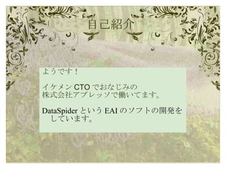 自己紹介 ようです！ イケメン CTO でおなじみの 株式会社アプレッソで働いてます。 DataSpider という EAI のソフトの開発をしています。 