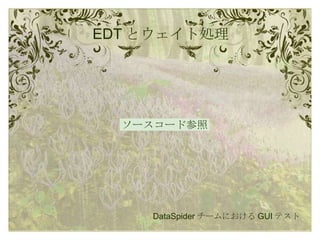 EDT とウェイト処理 DataSpider チームにおける GUI テスト ソースコード参照 