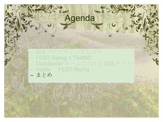Agenda GUI のテスティングとは？ FEST-Swing + TestNG DataSpider チームにおける GUI テスト Inside 　 FEST-Swing まとめ 