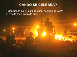CANDO SE CELEBRA? Madrugada do 23 ó 24 de xuño: solsticio de verán.  É a noite máis curta do ano. 
