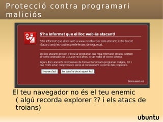 Protecció contra programari maliciós El teu navegador no és el teu enemic ( algú recorda explorer ?? i els atacs de troians) 