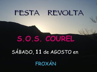 FESTA  REVOLTA S.O.S. COUREL SÁBADO,  11  de AGOSTO en  FROXÁN 