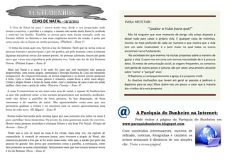 TESTEMUNHOS
                       CEIAS DE NATAL – 18/12/2011                                           PARA MEDITAR:
    A Ceia de Natal na zona 1 correu muito bem, desde a sua preparação, onde                                    “Gastar a Vida para quê?”
reinou o convívio, a partilha e a alegria, e mesmo não sendo desta Zona foi acolhida
e senti-me em família. Também os jovens para mim foram exemplo, onde me                         Não há ninguém que num momento de perigo não esteja disposto a
fizeram refletir no Batismo e nas suas exigências através da oração, é pena que              deixar tudo para salvar a própria vida. É qualquer coisa de instintivo,
estas coisas não se façam na minha paróquia. (Florbela – Zona 1)                             inscrito no mais profundo de cada ser humano e que mostra que a vida
   O tema da nossa ação era, Novos a luz do Batismo. Senti que na nossa zona as              tem um valor incalculável: é o bem maior no qual todos os outros
pessoas fizeram o possível para o por em prática, até pela maneira como aceitaram            encontram raiz e fundamento.
algumas iniciativas novas dos nossos jovens. As pessoas aderiram, houve até gente               Na sociedade em que vivemos há muitas propostas sobre a maneira de
nova que viveu esta experiência pela primeira vez. Tudo isto fez de nós Homens               gastar a vida. E caem-nos em cima sem termos necessidade de ir à procura
Novos. (Fátima Lopes – Zona 4)                                                               delas. Os meios de comunicação social, as viagens frequentes, os contactos
                                                                                             com gente de outros povos e culturas são por vezes uma amostra aliciante
  Mais um Natal e a zona 3 de tudo fez para que este momento não passa-se
despercebido, com muita alegria, entreajuda e diversão fizemos da Ceia um momento            sobre "como" e "porquê" viver.
inesquecível. As crianças brincaram, os jovens alegraram e os menos jovens ajudaram             O Baptismo, e consequentemente a Igreja, é a proposta cristã.
à festa. Com a vinda do nosso pároco e restantes, ainda ficou a noite mais alegre.              As diversas motivações que levam em geral as pessoas a pedirem o
União e alegria foram o lema da nossa noite, com a promessa de para o ano ser ainda
melhor, claro com a ajuda de todos. (Patrícia Carriço – Zona 3)                              Baptismo para os seus filhos dizem-nos um pouco o valor que a maioria
                                                                                             dos cristãos dá a esta proposta.
 A zona 5 reencontrou-se em mais uma ceia de natal, e apesar de lembrarmos
os que não puderam estar, a boa receção proporcionou um momento acolhedor,
onde não faltou a partilha de bons petiscos, de boa disposição, de boas
conversas e do espírito de natal. São oportunidades como esta que nos
permitem quebrar a rotina e no encontro com os outros aproveitarmos esta
fonte de vida nova. (Zé Miguel – Zona 5)
                                                                                                      A Paróquia do Bunheiro na Internet:
 Somos todos batizados pela mesma água por isso juntamo-nos todos na zona 2
para partilhar bons momentos. Os jovens da zona gostaram muito do convívio.                       Pode visitar a página da Paróquia do Bunheiro em
Houve mais pessoas reunidas e crianças felizes e um bom Pai Natal. (Grupo de                www.paroquiabunheiro.blogspot.com
Jovens – Zona 2)
                                                                                            Com conteúdos interessantes, motivos de
  Neste ano a ceia de natal na zona 6 foi vivida, mais uma vez, em espírito de
comunidade. A vontade de estarmos juntos, para vivermos a alegria do Natal, não             reflexão, notícias, fotografias e também os
esmoreceu perante o frio que se fez sentir nessa noite, visto que, a adesão por parte das   avisos semanais à distância de um simples
pessoas foi grande. Isto prova que sentimentos como a partilha, a entreajuda, estão         clic. Visite a nossa página!
bem presentes na nossa comunidade. Sentimentos esses que nos tornam homens novos
à luz do Batismo (Sara – Zona 6)
 