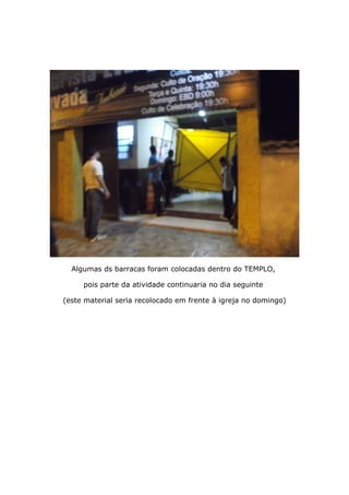 Algumas ds barracas foram colocadas dentro do TEMPLO,
pois parte da atividade continuaria no dia seguinte
(este material seria recolocado em frente à igreja no domingo)
 