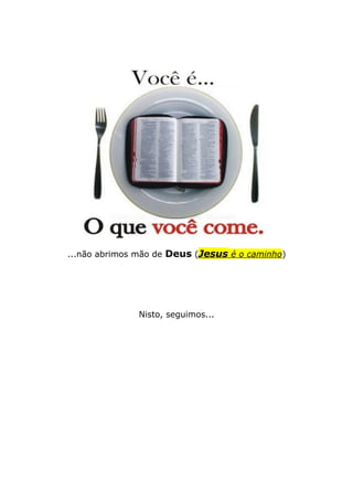 ...não abrimos mão de Deus (Jesus é o caminho)
Nisto, seguimos...
 