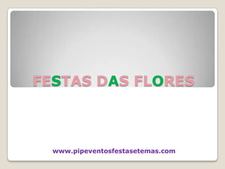 FESTAS DAS FLORES www.pipeventosfestasetemas.com  