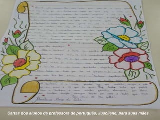 Cartas dos alunos da professora de português, Juscilene, para suas mães
 