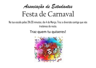 Festa de Carnaval<br />Na tua escola pelas 21h:20 minutos, dia 4 de Março. Traz a diversão contigo que nós tratámos do resto.<br />Traz quem tu quiseres!<br />4465955168275<br />