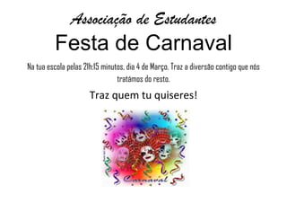Festa de Carnaval<br />Na tua escola pelas 21h:15 minutos, dia 4 de Março. Traz a diversão contigo que nós tratámos do resto.<br />Traz quem tu quiseres!<br />4465955168275<br />