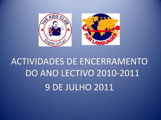 ACTIVIDADES DE ENCERRAMENTO DO ANO LECTIVO 2010-2011 9 DE JULHO 2011 