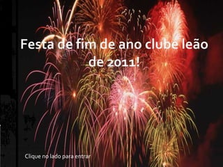 Festa de fim de ano clube leão de 2011! Clique no lado para entrar 