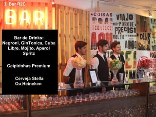 3. Bar R2C
Bar de Drinks:
Negroni, GinTonica, Cuba
Libre, Mojito, Aperol
Spritz
Caipirinhas Premium
Cerveja Stella
Ou Heineken
 