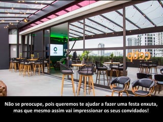 Não	se	preocupe,	pois	queremos	te	ajudar	a	fazer	uma	festa	enxuta,	
mas	que	mesmo	assim	vai	impressionar	os	seus	convidados!
 