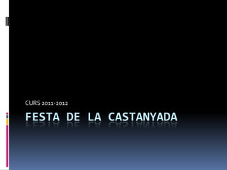 CURS 2011-2012

FESTA DE LA CASTANYADA
 