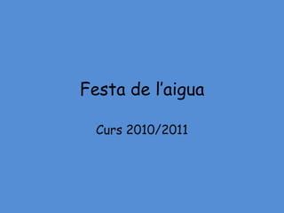 Festa de l’aigua

  Curs 2010/2011
 