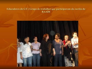 Educadores do GT ( Grupo de trabalho) que participaram da escrita do RAADI 