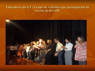 Educadores do GT ( Grupo de trabalho) que participaram da escrita do RAADI 