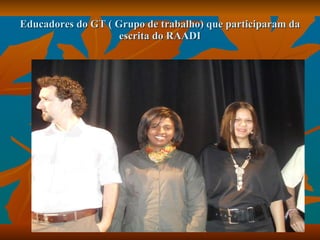 Educadores do GT ( Grupo de trabalho) que participaram da escrita do RAADI 