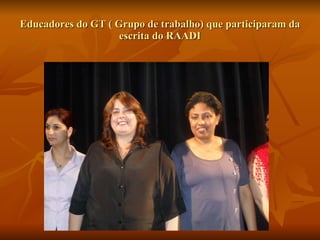 Educadores do GT ( Grupo de trabalho) que participaram da escrita do RAADI 