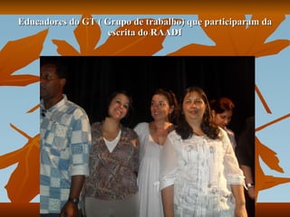 Educadores do GT ( Grupo de trabalho) que participaram da escrita do RAADI 
