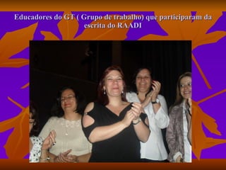 Educadores do GT ( Grupo de trabalho) que participaram da escrita do RAADI 