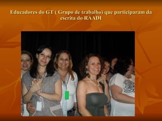 Educadores do GT ( Grupo de trabalho) que participaram da escrita do RAADI 