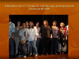 Educadores do GT ( Grupo de trabalho) que participaram da escrita do RAADI 