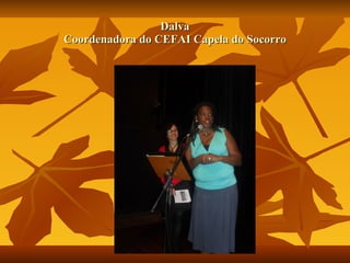 Dalva Coordenadora do CEFAI Capela do Socorro 