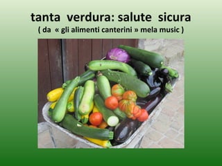 tanta verdura: salute sicura
( da « gli alimenti canterini » mela music )
 
