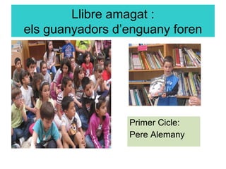 Llibre amagat :
els guanyadors d’enguany foren
Primer Cicle:
Pere Alemany
 