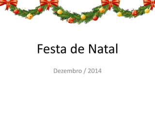 Festa de Natal 
Dezembro / 2014 
 