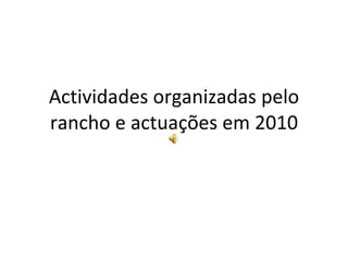 Actividades organizadas pelo rancho e actuações em 2010 