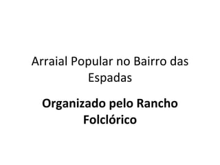 Arraial Popular no Bairro das Espadas Organizado pelo Rancho Folclórico 