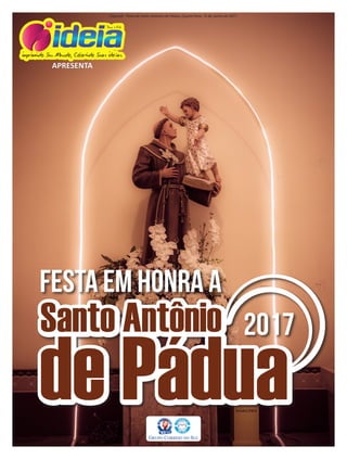 Especial - Festa de Santo Antônio de Pádua, Quarta-feira, 14 de Junho de 2017
Festa em Honra a
Santo Antônio
de Pádua
2017
 
