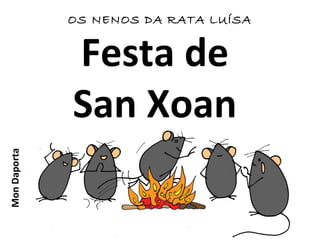 Festa de
San Xoan
MonDaporta OS NENOS DA RATA LUÍSA
 