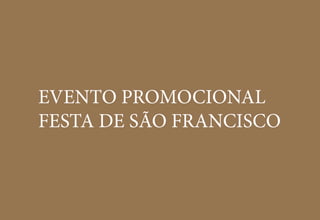 EVENTO PROMOCIONAL
FESTA DE SÃO FRANCISCO
 