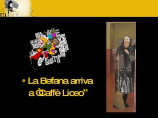 La Befana arriva a “Caffè Liceo ”