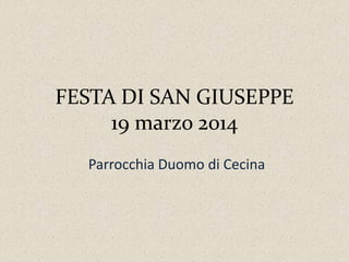 FESTA DI SAN GIUSEPPE 
19 marzo 2014 
Parrocchia Duomo di Cecina 
 