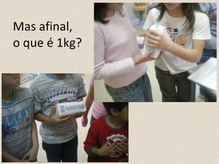 Mas afinal, o que é 1kg? 